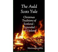 The Auld Scots Yule: Christmas Traditions of Scotland - Expanded and Updated
