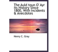 The Auld toun O' Ayr Its History Since 1800, With Incidents & Anecdotes