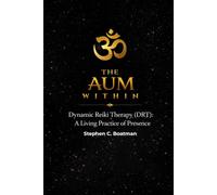 The AUM Within: Dynamic Reiki Therapy (DRT): A Living Practice of Presence