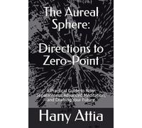 The Aureal Sphere: Directions to Zero-Point: A Practical Guide to Non-Separateness, Advanced Meditation, and Drafting Your Future