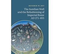 The Aurelian Wall and the Refashioning of Imperial Rome, AD 271-855