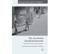 The Auschwitz Sonderkommando: Testimonies, Histories, Representations (The Holocaust and its Contexts)