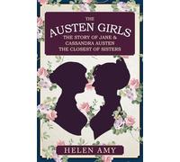 The Austen Girls: The Story of Jane & Cassandra Austen, the Closest of Sisters