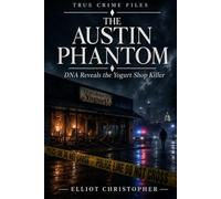 THE AUSTIN PHANTOM: DNA REVEALS THE YOGURT SHOP KILLER (True Crime Files)