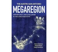The Austin-San Antonio Megaregion: Opportunity and Challenge in the Lone Star State (The Texas Experience, Books Made Possible by Sarah '84 and Mark '77 Philpy)
