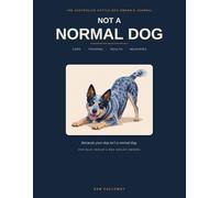 The Australian Cattle Dog Owner’s Journal: Care, Training & Health Log + Keepsake for Blue Heeler & Red Heeler Owners (Not A Normal Dog)