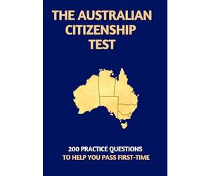 The Australian Citizenship Test: 200 Practice Questions to Help You Pass First Time