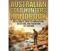 The Australian Gold Hunter’s Handbook: The Ultimate Guide to Prospecting, Detecting, and Fossicking (2nd Edition)