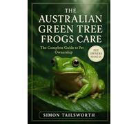 The Australian Green Tree Frog Care: The complete guide to pet ownership