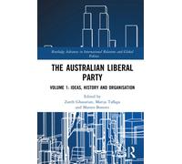 The Australian Liberal Party : Volume 1: Ideas, History and Organisation