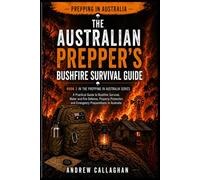 The Australian Prepper’s Bush Fire Survival Guide: How to Prepare, Protect, and Survive Bush fires in Australia - From awareness to evacuation and Recovery (The Australian Prepping Series)