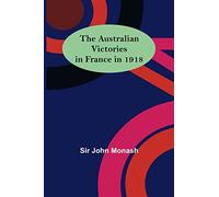 The Australian Victories in France in 1918