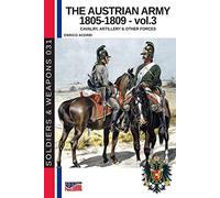 The Austrian Army 1805-1809 - vol. 3: Cavalry, artillery and other forces: 31 (History of Soldiers and weapons book)