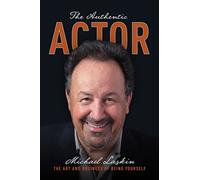 The Authentic Actor: The Art and Business of Being Yourself