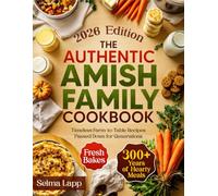 The Authentic Amish Family Cookbook: Timeless Farm-to-Table Recipes Passed Down for Generations - 300+ Years of Hearty Meals, Fresh Bakes & Traditional Comforts for Your Family Table