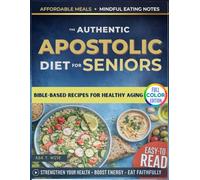 The Authentic Apostolic Diet for Seniors: Bible-Based Recipes for Healthy Aging with Simple, Affordable Meals to Strengthen Your Health