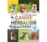 The Authentic Canine Herbalism Guidebook: Safe & Natural Herbal Treatments For Dogs to Detox, Boost Immunity, Prevent & Heal Common Ailments Creating ... (Healthy Homemade Dog Food Cookbook Series)