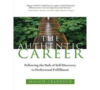 The Authentic Career: Following the Path of Self-Discovery to Professional Fulfillment: Finding Professional Fulfillment Through the Path of Self-discovery