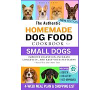 The Authentic Homemade Dog Food Cookbook for Small Dogs: Quick, Healthy, Vet-Approved Recipes to Improve Digestion, Increase Longevity, and Keep Your Pup Happy - Even If You Don’t Have Time