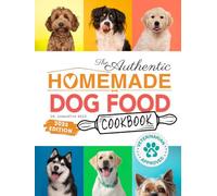 The Authentic Homemade Dog Food Cookbook: Vet-Approved, Nutritious Allergy-Friendly Recipes for Dogs of All Sizes | Comprehensive Feeding Guide, Meal ... (Healthy Homemade Dog Food Cookbook Series)