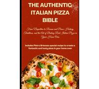 THE AUTHENTIC ITALIAN PIZZA BIBLE: pizza bible is for all the pizza lovers around the world