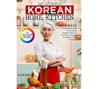 The Authentic Korean Home Kitchen: 1500 Days of Exquisite and Homestyle Korean Flavors for Every Palate to Satisfy Your Cravings|Full Color Edition