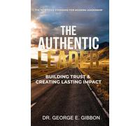 The Authentic Leader: Building Trust & Creating Lasting Impact