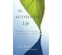The Authentic Life: Zen Wisdom for Living Free from Complacency and Fear