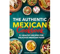 The Authentic Mexican Cookbook: 51 Healthy Recipes for Delicious Mexican Food (Healthy Cooking)