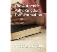 The Authentic Path; Kingdom Transformation: SEND ME; Phase 7 Books 1 thru 6