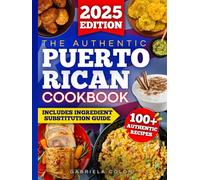 The Authentic Puerto Rican Cookbook: Reconnect with Your Roots Through Bold Flavors & Timeless Recipes | Step-by-Step Instructions, Smart Ingredient Swaps & Secrets to Cooking Like a True Boricua