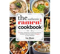 The Authentic Ramen Cookbook: 50 Easy, Authentic & Delicious Ramen Recipes from the Heart of Japan to Your Kitchen