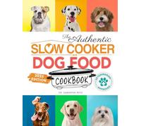 The Authentic Slow Cooker Dog Food Cookbook: Easy, Simple, Vet Approved, Nutrition-Based Home Cooked Recipes for all Breeds and Sizes Including Picky ... (Healthy Homemade Dog Food Cookbook Series)
