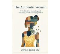 The Authentic Woman: A Workbook for Unmasking and Reclaiming Your Neurodivergent Self