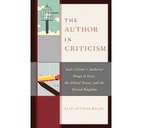 The Author in Criticism: Italo Calvino’s Authorial Image in Italy, the United States, and the United Kingdom (The Fairleigh Dickinson University Press Series in Italian Studies)