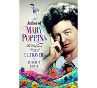 The Author of Mary Poppins : The Unknown Story of P L Travers