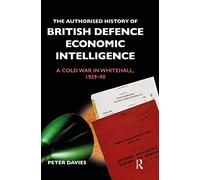 The Authorised History of British Defence Economic Intelligence: A Cold War in Whitehall, 1929-90 (Government Official History Series)