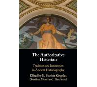 The Authoritative Historian: Tradition and Innovation in Ancient Historiography