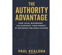 The Authority Advantage: How Local Businesses Can Dominate Their Market by Becoming Published Authors