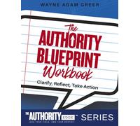 The Authority Blueprint Workbook: Clarify, Reflect, Take Action