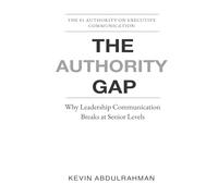 The Authority Gap: Why Leaders Lose Impact as They Rise (Executive Communication Authority Series)