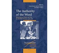The Authority of the Word: Reflecting on Image and Text in Northern Europe, 1400-1700: 20 (Intersections)