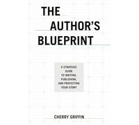 The Author's Blueprint: A Strategic Guide to Writing, Publishing, and Protecting Your Story