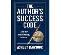 The Author's Success Code: 9 Secrets to Write and Publish a Book That Will Change Your Life