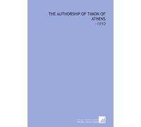 The Authorship of Timon of Athens: -1910