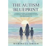 The Autism Blueprint: A Parent's Guide To Understanding, Supporting And Empowering Autistic Children Aged 7-14