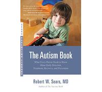 The Autism Book: What Every Parent Needs to Know About Early Detection, Treatment, Recovery, and Prevention (Sears Parenting Library)
