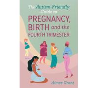 The Autism-Friendly Guide to Pregnancy, Birth and the Fourth Trimester