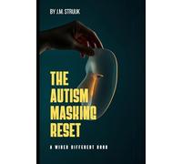 The Autism Masking Reset: How to Stop Performing Neurotypical, Reclaim Your Energy, and Start Living as Your Actual Self (Wired Different)