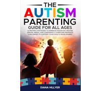 The Autism Parenting Guide For All Ages: 12 Proven Strategies to Embrace Diagnosis, Master Special Needs, and Confidently Overcome Behavior Challenges to Support Your Child´s Development